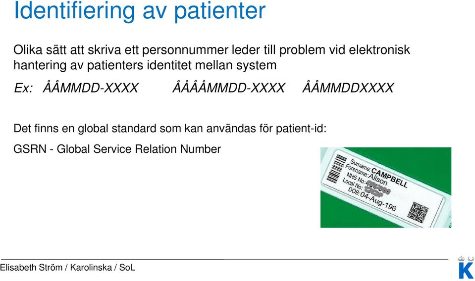 system Ex: ÅÅMMDD-XXXX ÅÅÅÅMMDD-XXXX ÅÅMMDDXXXX Det finns en global