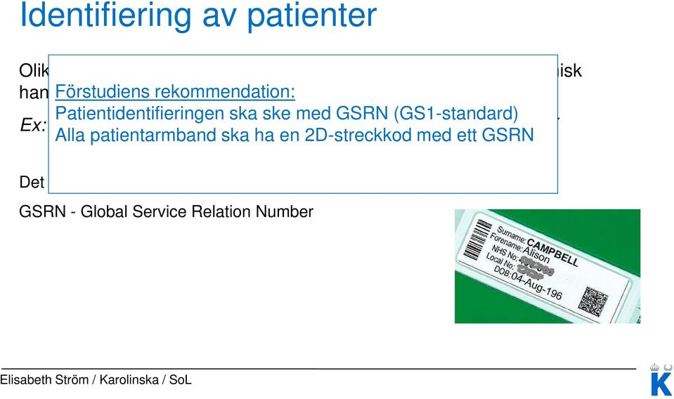 (GS1-standard) Ex: ÅÅMMDD-XXXX ÅÅÅÅMMDD-XXXX ÅÅMMDDXXXX Alla patientarmband ska ha en 2D-streckkod med