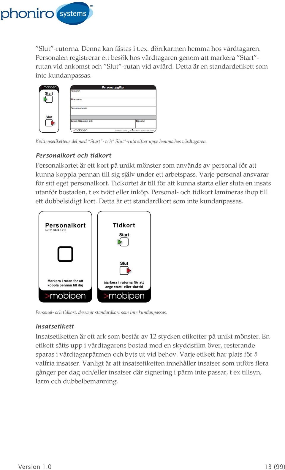 Personalkort och tidkort Personalkortet är ett kort på unikt mönster som används av personal för att kunna koppla pennan till sig själv under ett arbetspass.