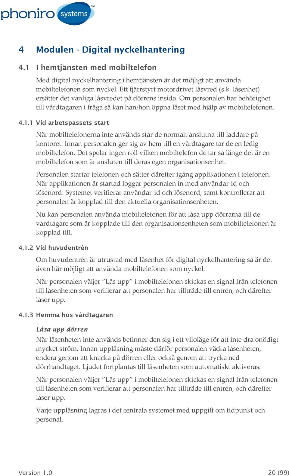 Om personalen har behörighet till vårdtagaren i fråga så kan han/hon öppna låset med hjälp av mobiltelefonen. 4.1.