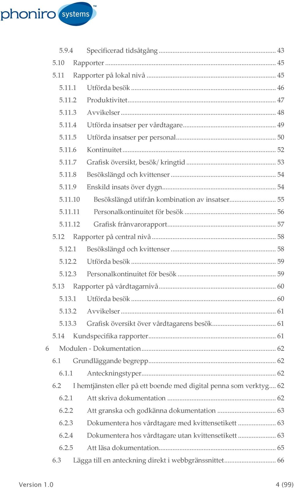 .. 55 5.11.11 Personalkontinuitet för besök... 56 5.11.12 Grafisk frånvarorapport... 57 5.12 Rapporter på central nivå... 58 5.12.1 Besökslängd och kvittenser... 58 5.12.2 Utförda besök... 59 5.12.3 Personalkontinuitet för besök.