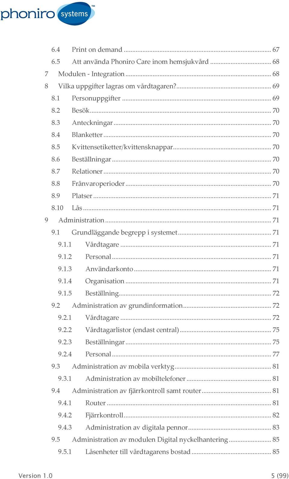 .. 71 9 Administration... 71 9.1 Grundläggande begrepp i systemet... 71 9.1.1 Vårdtagare... 71 9.1.2 Personal... 71 9.1.3 Användarkonto... 71 9.1.4 Organisation... 71 9.1.5 Beställning... 72 9.