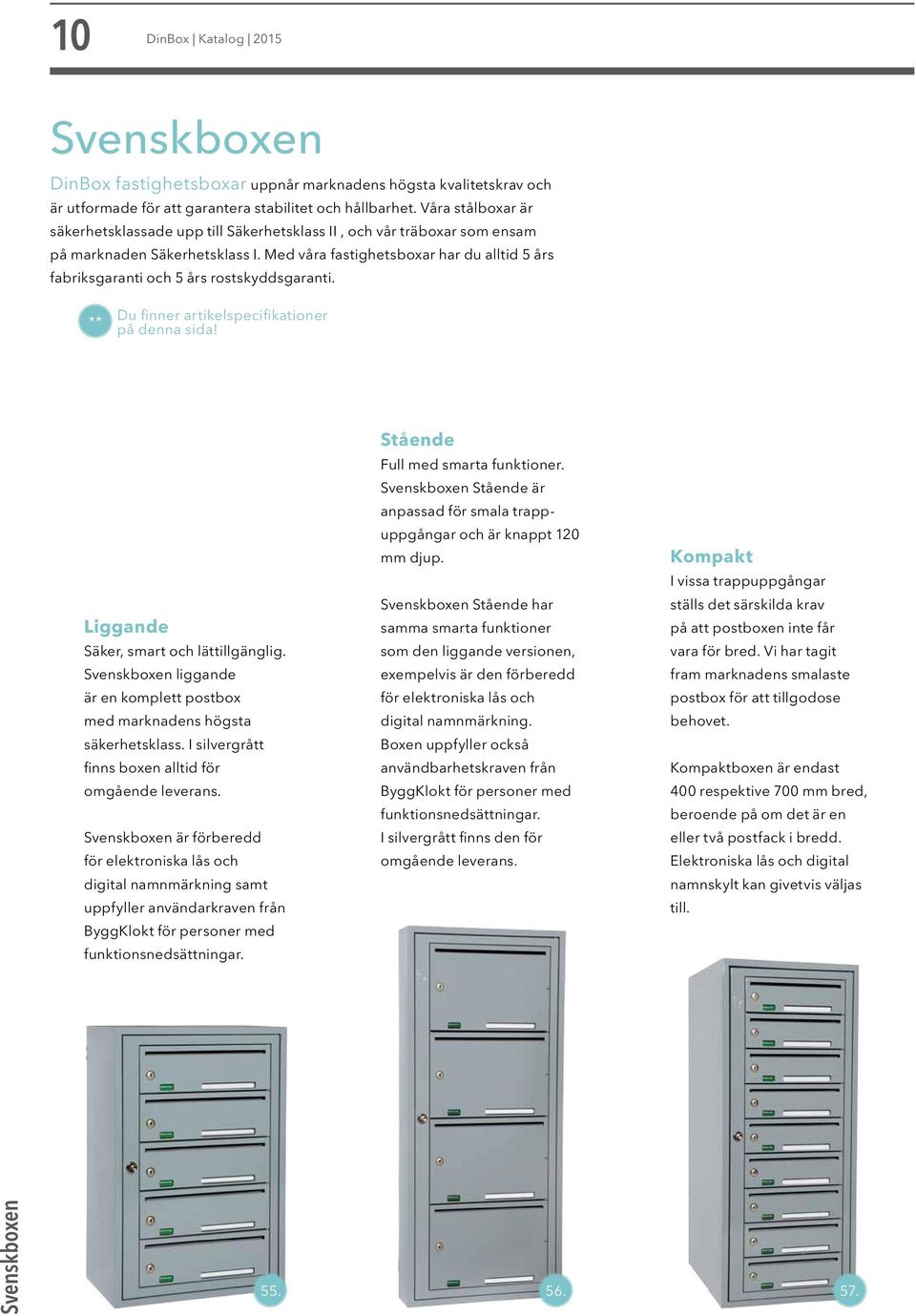 Med våra fastighetsboxar har du alltid 5 års fabriksgaranti och 5 års rostskyddsgaranti. ** Du finner artikelspecifikationer på denna sida! Liggande Säker, smart och lättillgänglig.