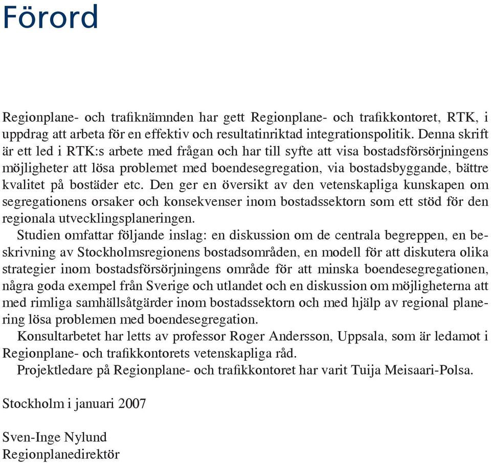 bostäder etc. Den ger en översikt av den vetenskapliga kunskapen om segregationens orsaker och konsekvenser inom bostadssektorn som ett stöd för den regionala utvecklingsplaneringen.