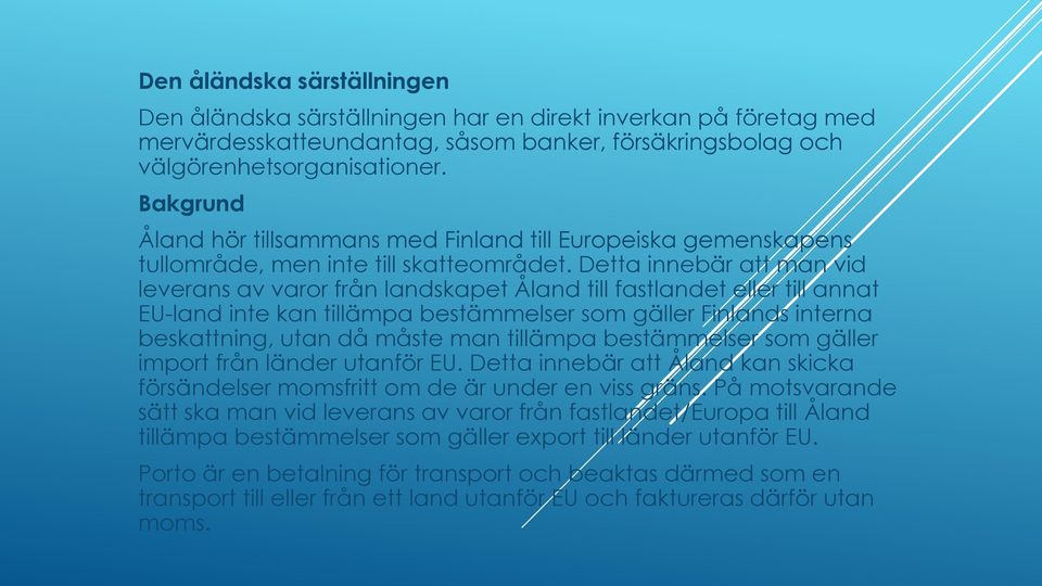 Detta innebär att man vid leverans av varor från landskapet Åland till fastlandet eller till annat EU-land inte kan tillämpa bestämmelser som gäller Finlands interna beskattning, utan då måste man