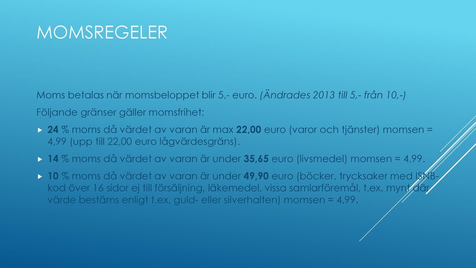 momsen = 4,99 (upp till 22,00 euro lågvärdesgräns). 14 % moms då värdet av varan är under 35,65 euro (livsmedel) momsen = 4,99.