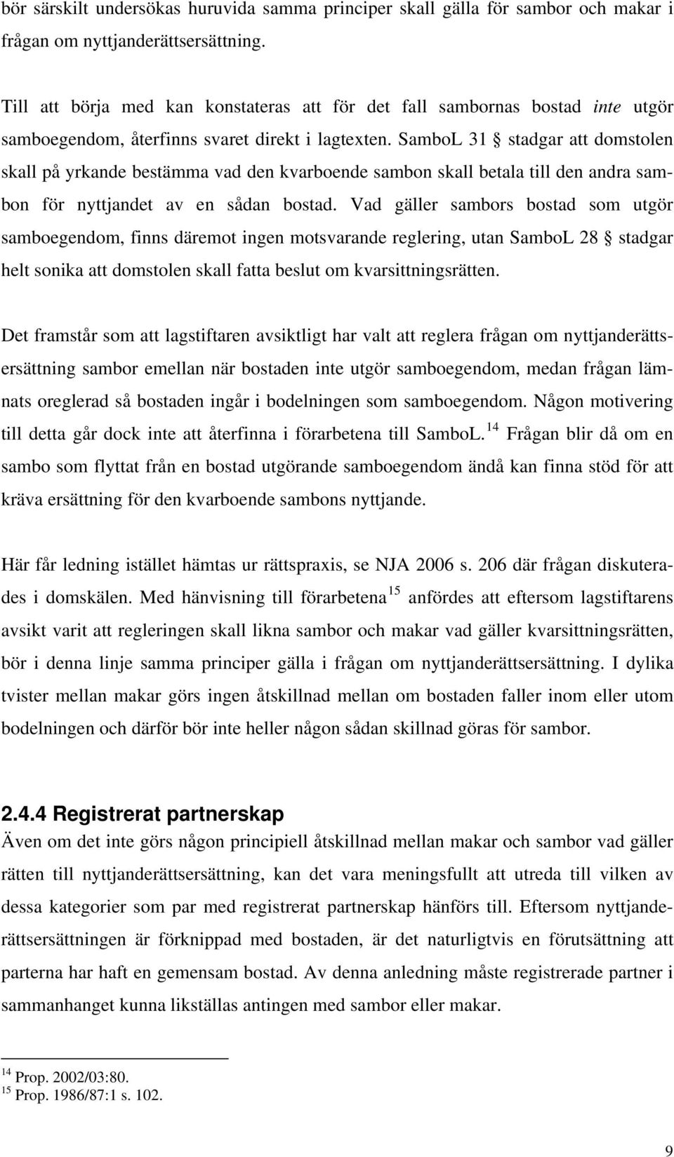 SamboL 31 stadgar att domstolen skall på yrkande bestämma vad den kvarboende sambon skall betala till den andra sambon för nyttjandet av en sådan bostad.