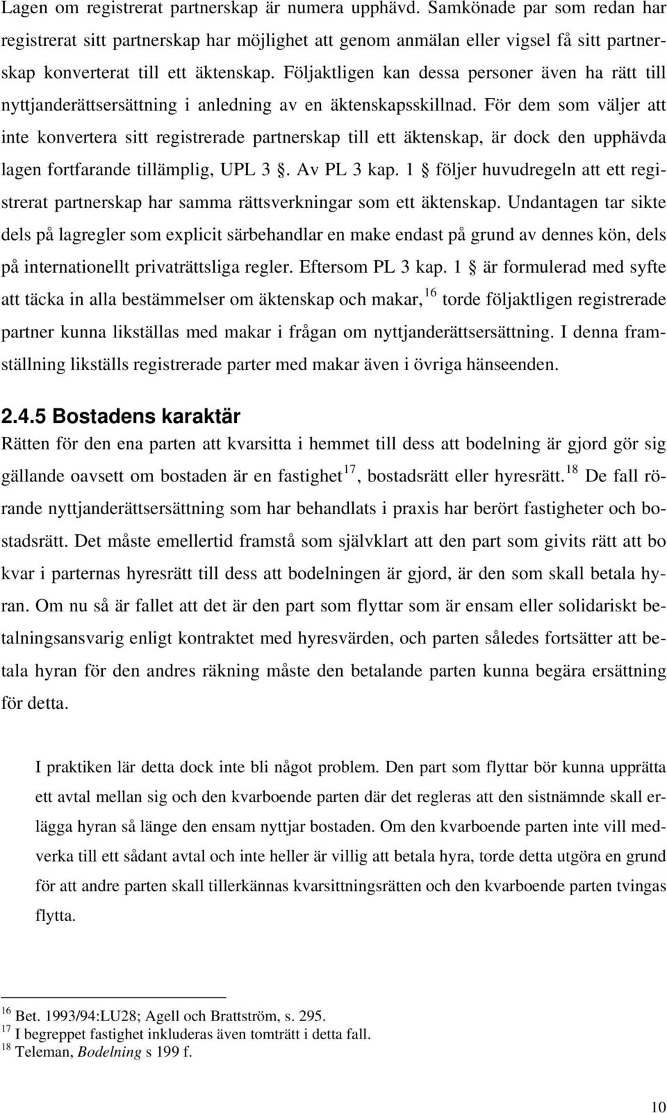 Följaktligen kan dessa personer även ha rätt till nyttjanderättsersättning i anledning av en äktenskapsskillnad.