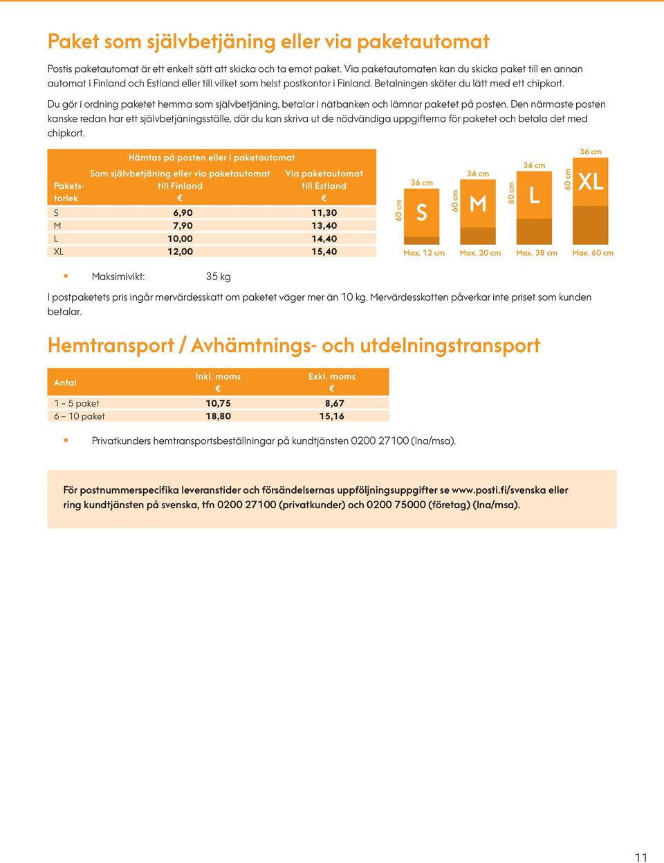 Du gör i ordning paketet hemma som självbetjäning, betalar i nätbanken och lämnar paketet på posten.