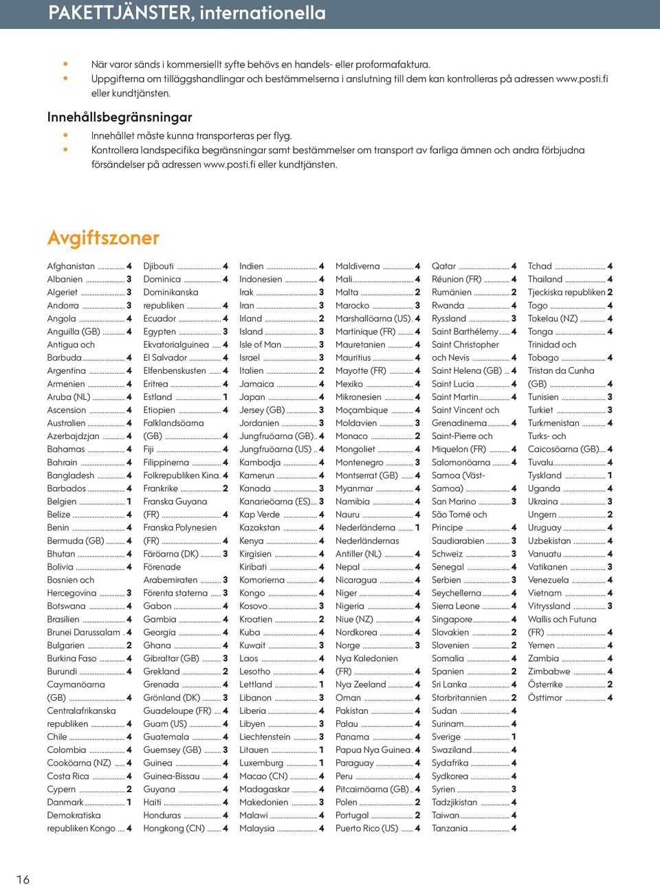 Innehållsbegränsningar Innehållet måste kunna transporteras per flyg.