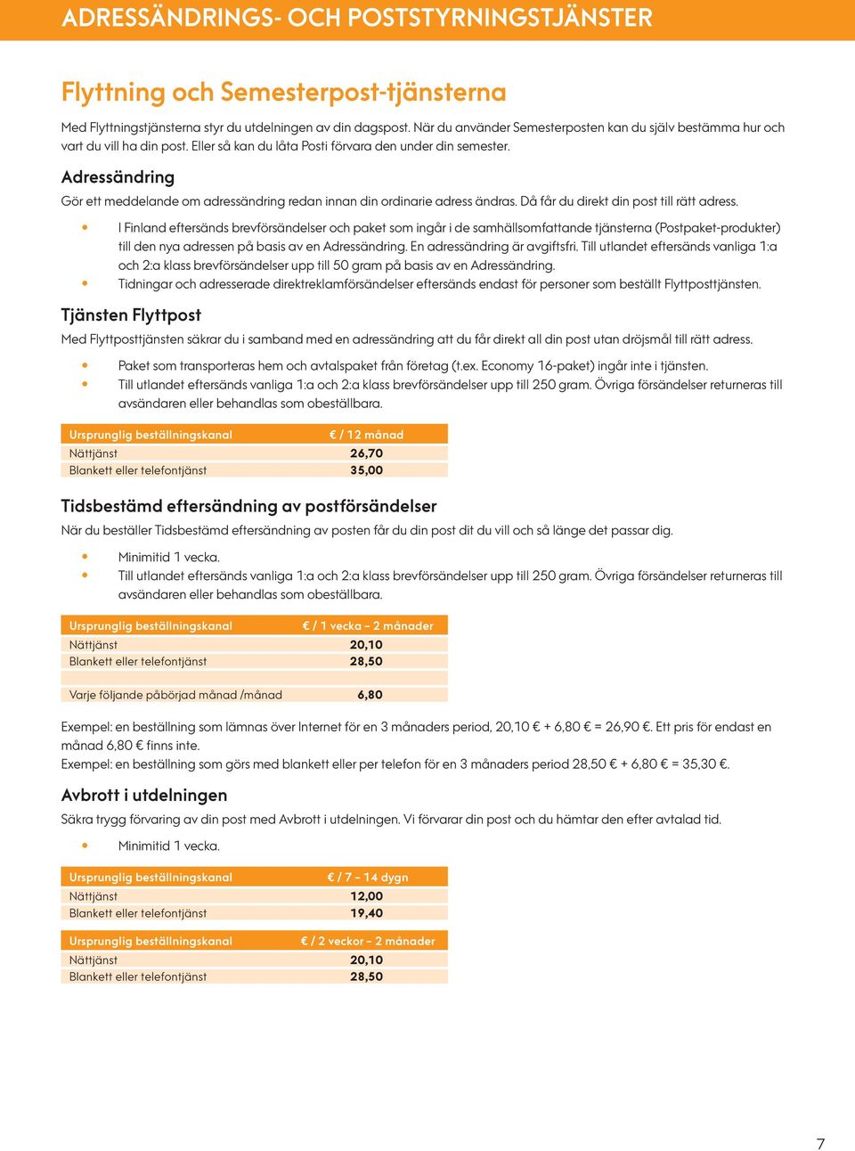 Adressändring Gör ett meddelande om adressändring redan innan din ordinarie adress ändras. Då får du direkt din post till rätt adress.