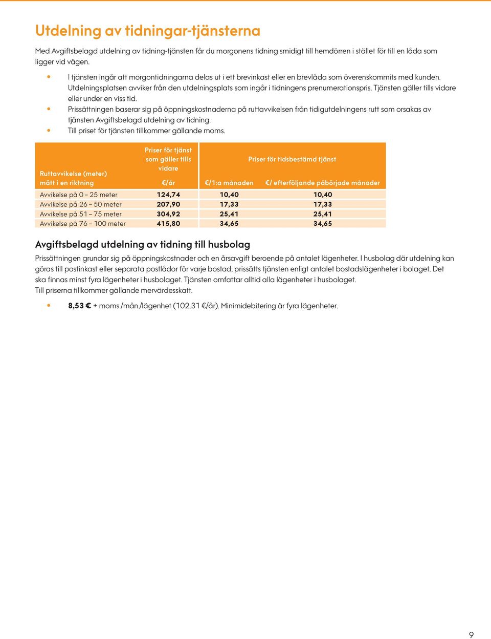 Utdelningsplatsen avviker från den utdelningsplats som ingår i tidningens prenumerationspris. Tjänsten gäller tills vidare eller under en viss tid.