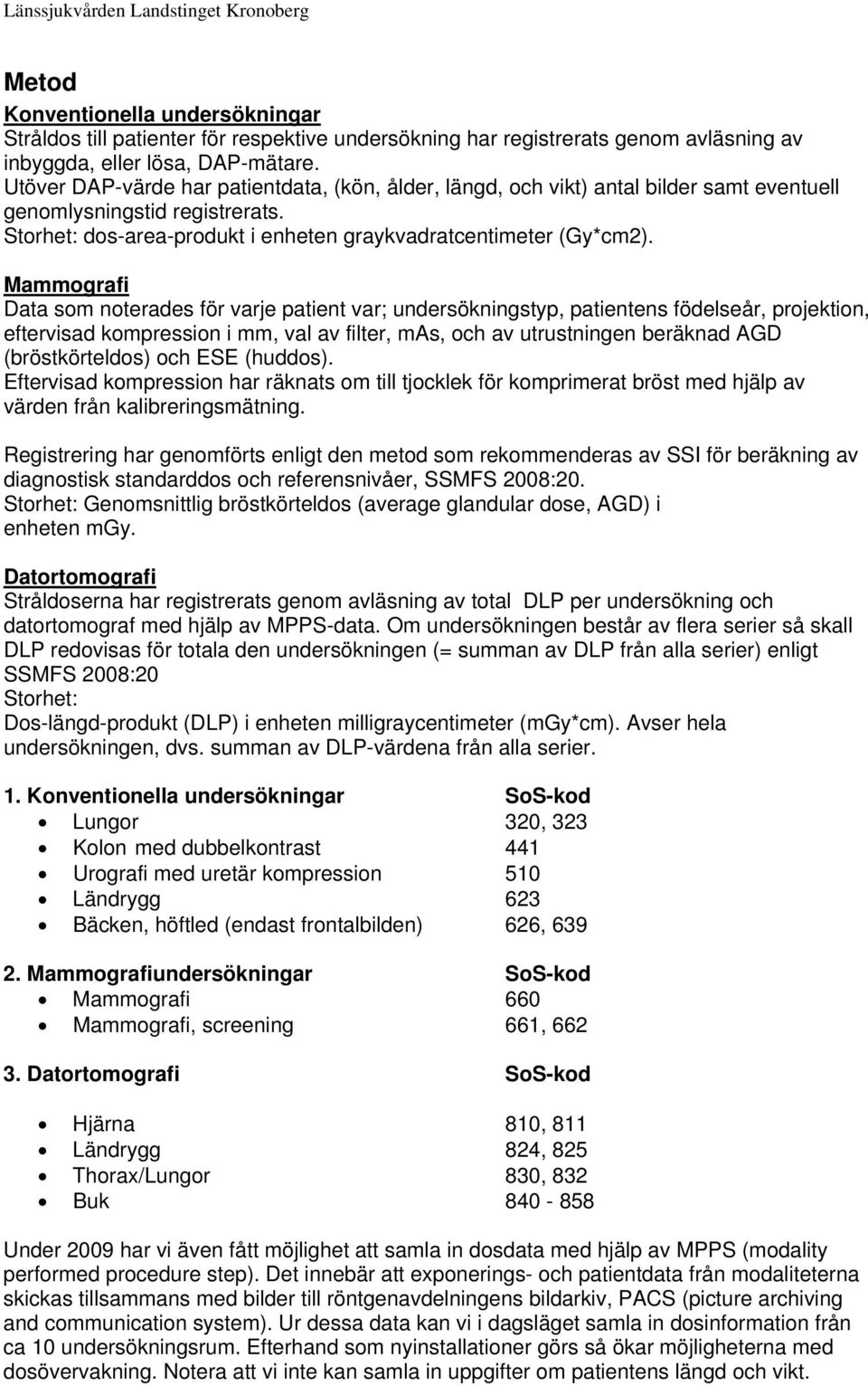 Mammografi Data som noterades för varje patient var; undersökningstyp, patientens födelseår, projektion, eftervisad kompression i mm, val av filter, mas, och av utrustningen beräknad AGD