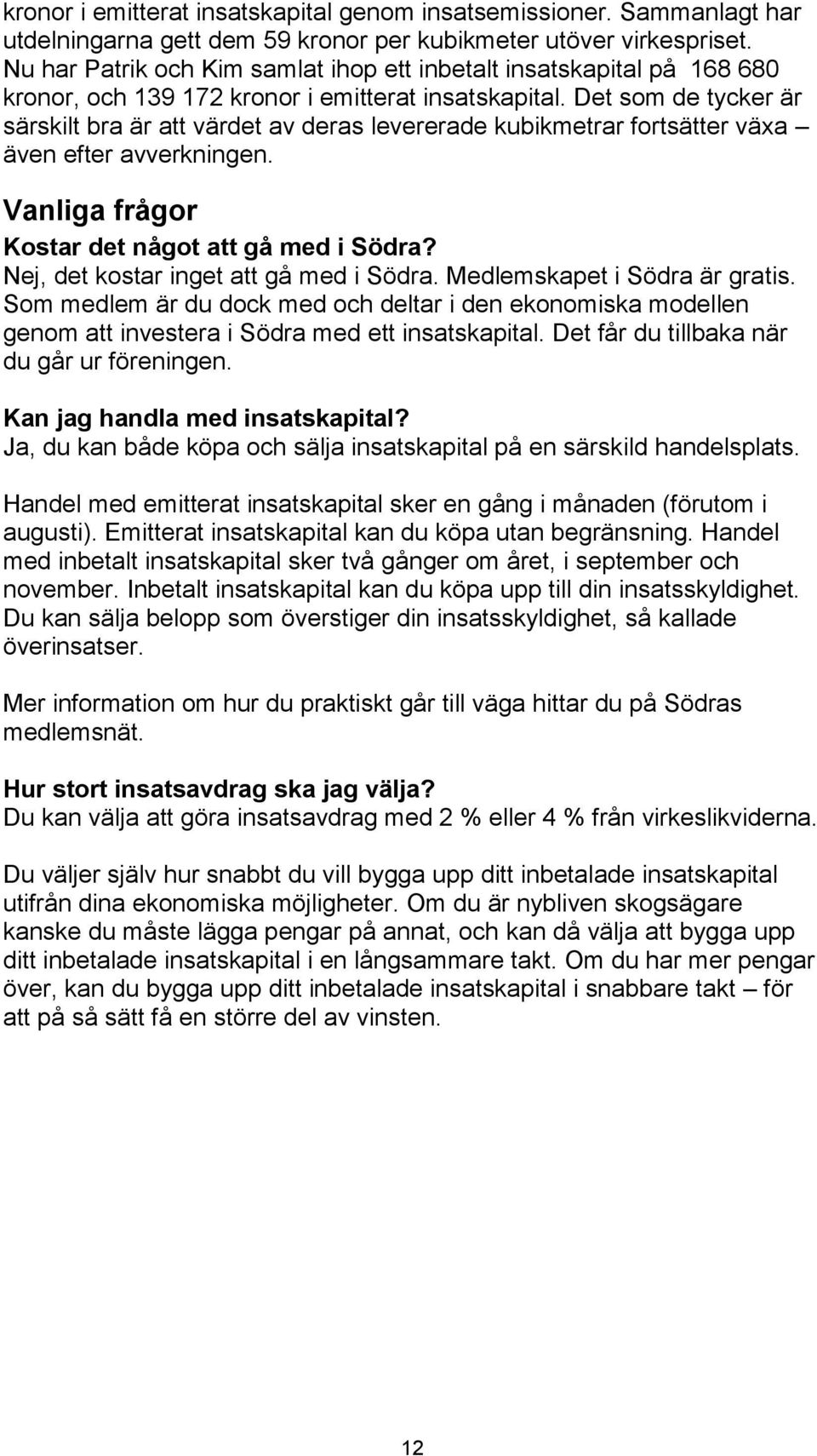 Det som de tycker är särskilt bra är att värdet av deras levererade kubikmetrar fortsätter växa även efter avverkningen. Vanliga frågor Kostar det något att gå med i Södra?