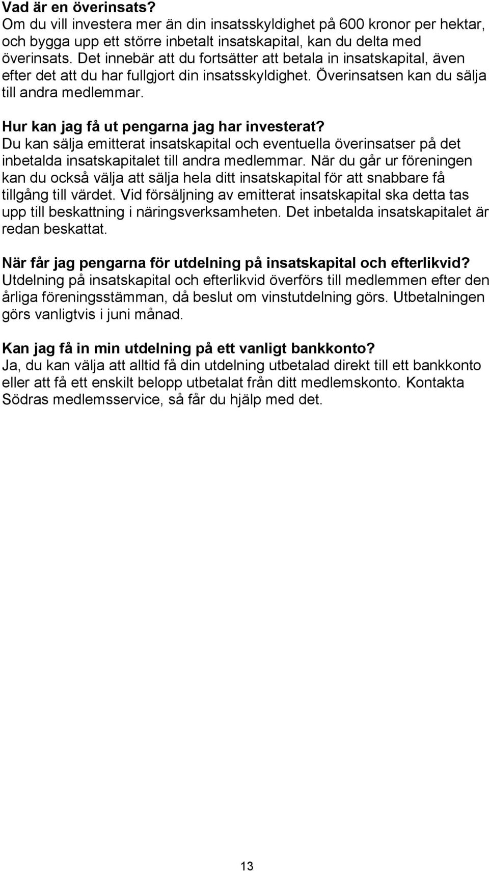 Hur kan jag få ut pengarna jag har investerat? Du kan sälja emitterat insatskapital och eventuella överinsatser på det inbetalda insatskapitalet till andra medlemmar.