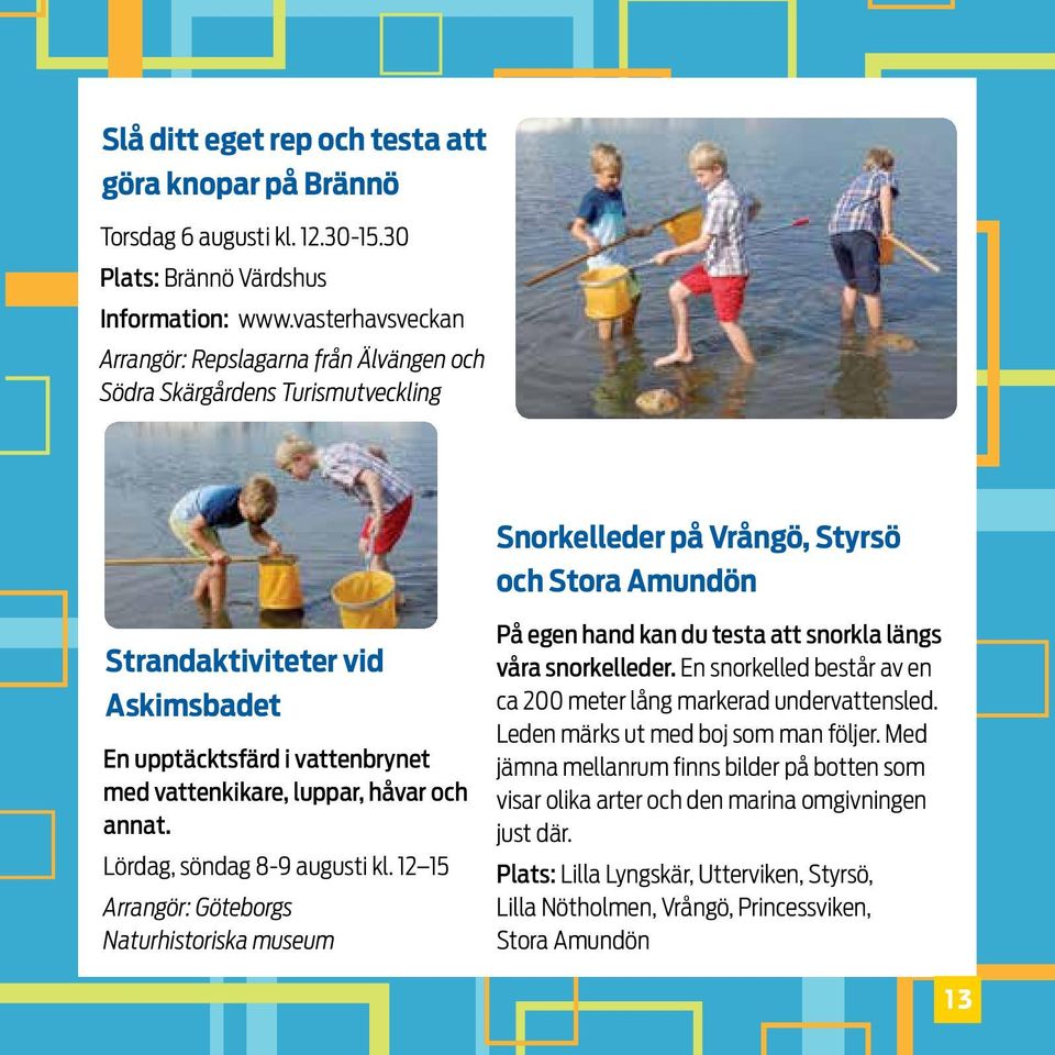 vattenbrynet med vattenkikare, luppar, håvar och annat. Lördag, söndag 8-9 augusti kl. 12 15 Arrangör: Göteborgs Naturhistoriska museum På egen hand kan du testa att snorkla längs våra snorkelleder.