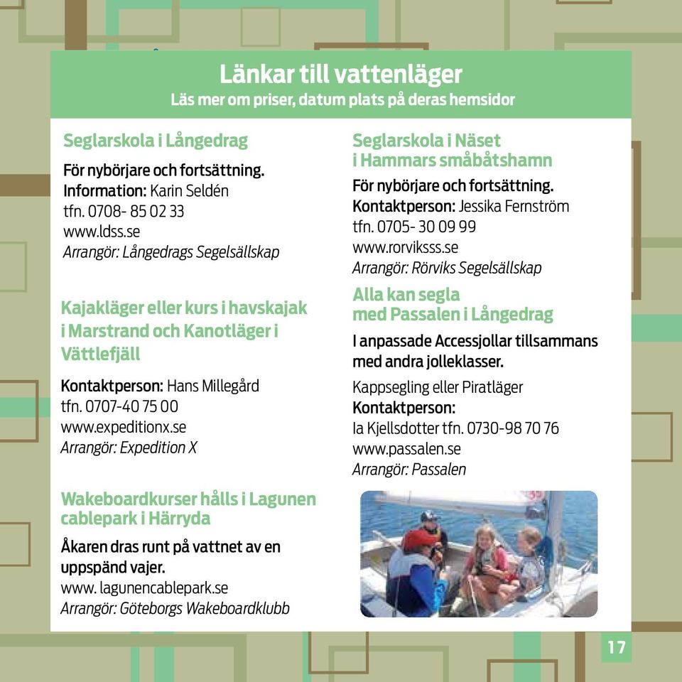 expeditionx.se Arrangör: Expedition X Wakeboardkurser hålls i Lagunen cablepark i Härryda Åkaren dras runt på vattnet av en uppspänd vajer. www. lagunencablepark.