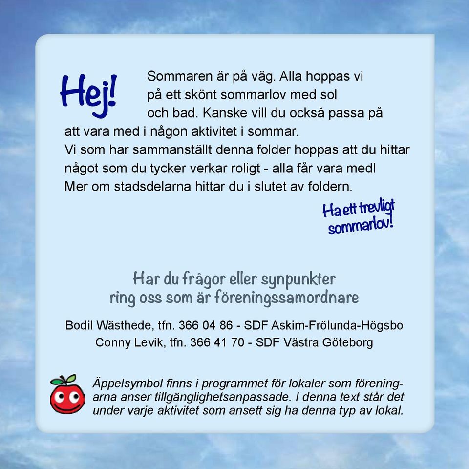 Ha ett trevligt sommarlov! Har du frågor eller synpunkter ring oss som är föreningssamordnare Bodil Wästhede, tfn. 366 04 86 - SDF Askim-Frölunda-Högsbo Conny Levik, tfn.