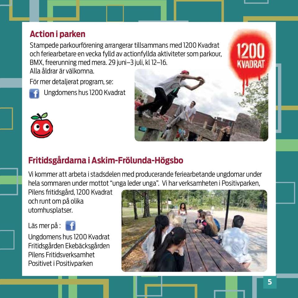 För mer detaljerat program, se: Ungdomens hus 1200 Kvadrat Fritidsgårdarna i Askim-Frölunda-Högsbo Vi kommer att arbeta i stadsdelen med producerande feriearbetande