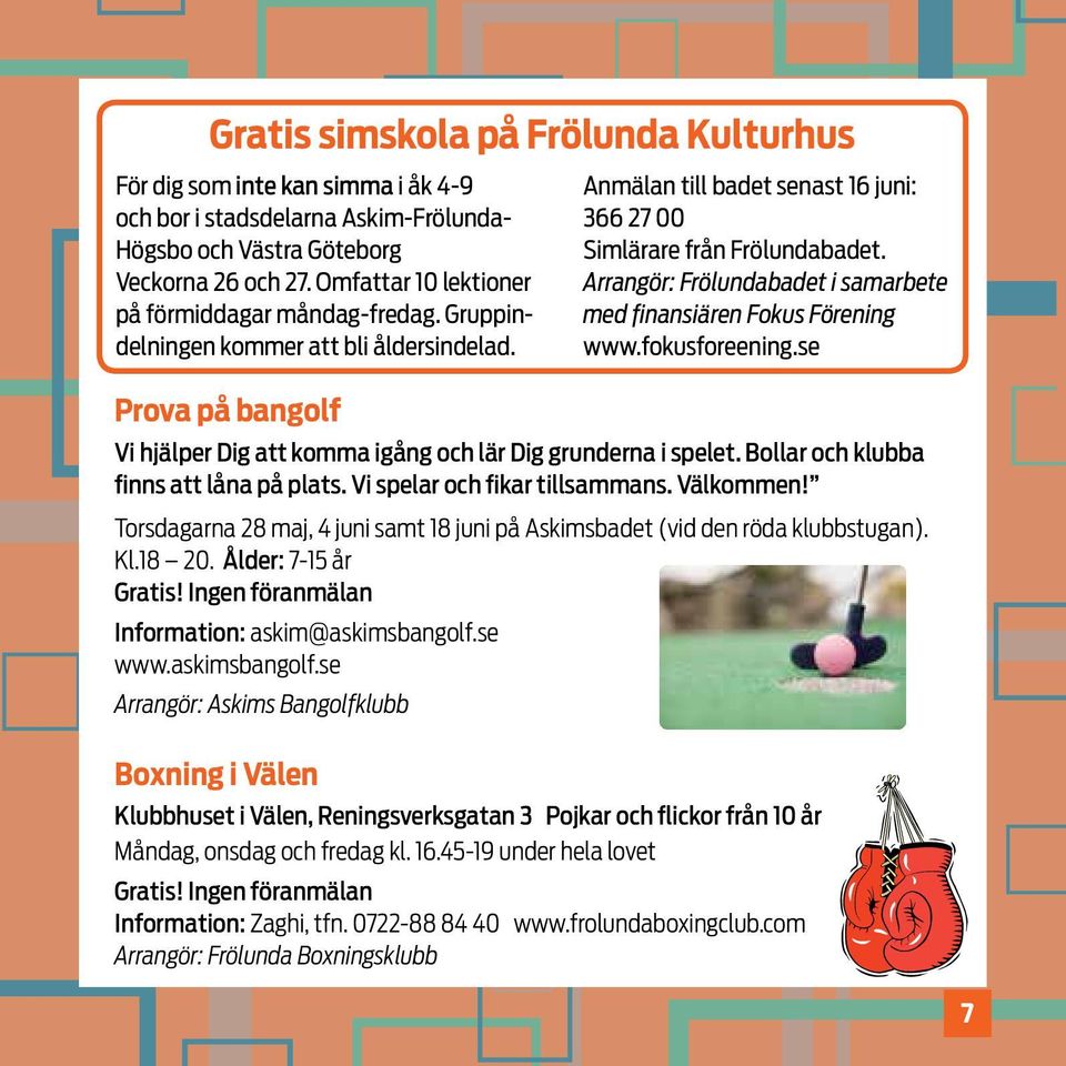 Bollar och klubba finns att låna på plats. Vi spelar och fikar tillsammans. Välkommen! Torsdagarna 28 maj, 4 juni samt 18 juni på Askimsbadet (vid den röda klubbstugan). Kl.18 20.