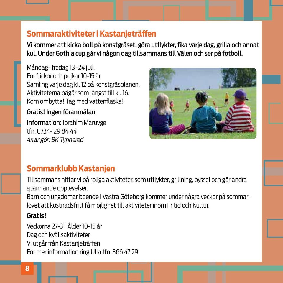 Aktiviteterna pågår som längst till kl. 16. Kom ombytta! Tag med vattenflaska! Gratis! Ingen föranmälan Information: Ibrahim Maruvge tfn.
