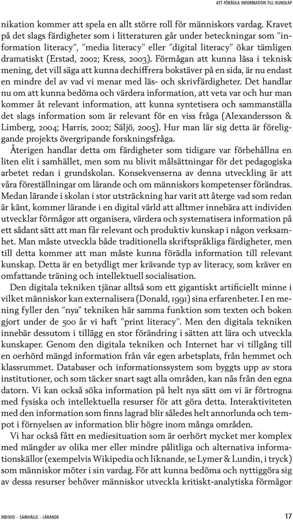 Förmågan att kunna läsa i teknisk mening, det vill säga att kunna dechiffrera bokstäver på en sida, är nu endast en mindre del av vad vi menar med läs- och skrivfärdigheter.