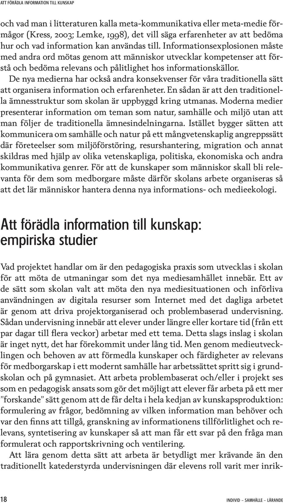 De nya medierna har också andra konsekvenser för våra traditionella sätt att organisera information och erfarenheter.