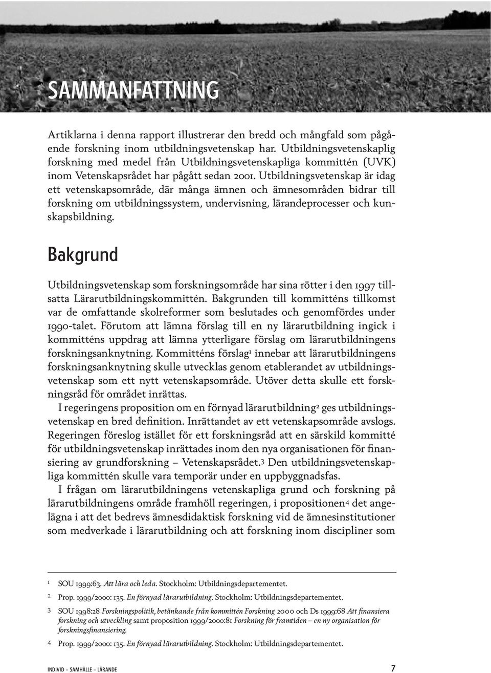 Utbildningsvetenskap är idag ett vetenskapsområde, där många ämnen och ämnesområden bidrar till forskning om utbildningssystem, undervisning, lärandeprocesser och kunskapsbildning.