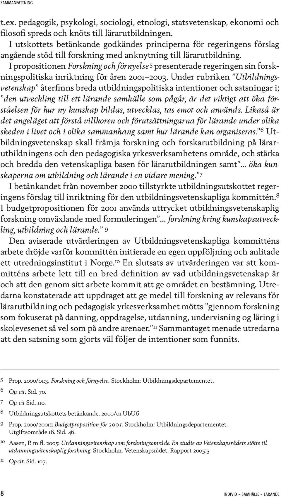 I propositionen Forskning och förnyelse 5 presenterade regeringen sin forskningspolitiska inriktning för åren 2001 2003.