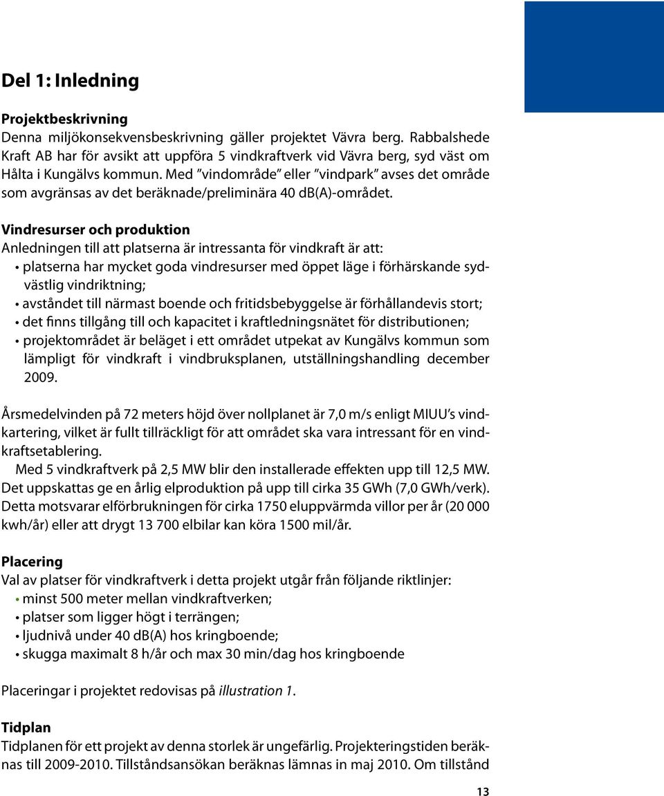 Med vindområde eller vindpark avses det område som avgränsas av det beräknade/preliminära 40 db(a)-området.