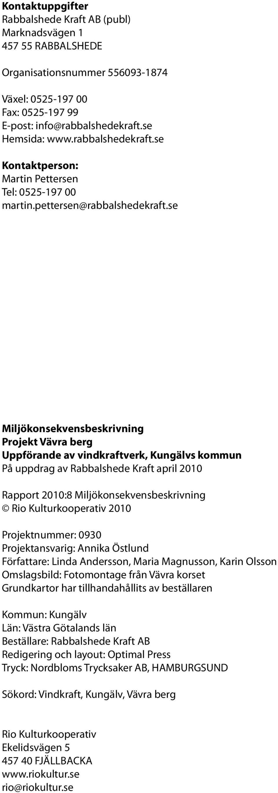 se Miljökonsekvensbeskrivning Projekt Vävra berg Uppförande av vindkraftverk, Kungälvs kommun På uppdrag av Rabbalshede Kraft april 2010 Rapport 2010:8 Miljökonsekvensbeskrivning Rio Kulturkooperativ