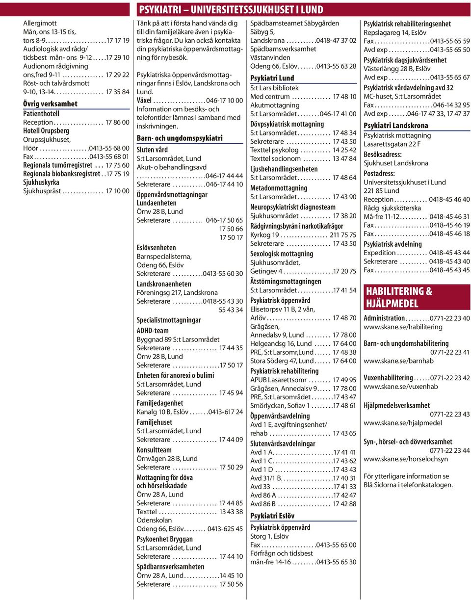 .................0413-55 68 00 Fax....................0413-55 68 01 Regionala tumörregistret... 17 75 60 Regionala biobanksregistret..17 75 19 Sjukhuskyrka Sjukhuspräst.