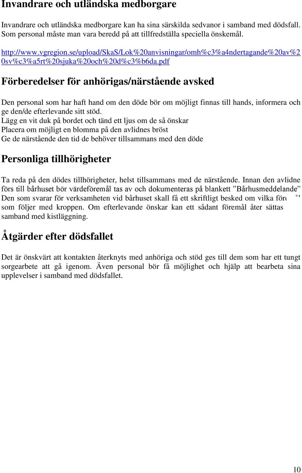 pdf Förberedelser för anhörigas/närstående avsked Den personal som har haft hand om den döde bör om möjligt finnas till hands, informera och ge den/de efterlevande sitt stöd.