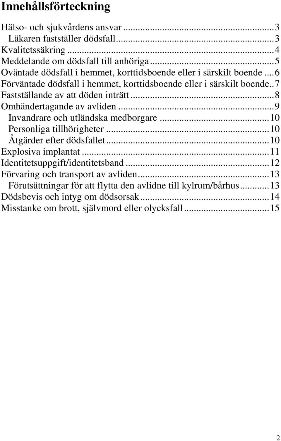 .. 8 Omhändertagande av avliden... 9 Invandrare och utländska medborgare... 10 Personliga tillhörigheter... 10 Åtgärder efter dödsfallet... 10 Explosiva implantat.