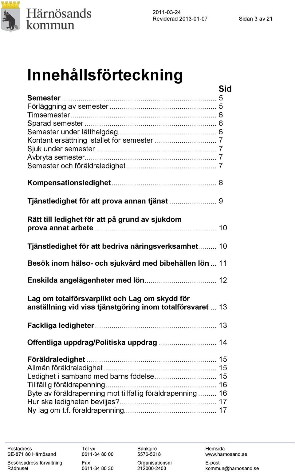 .. 9 Rätt till ledighet för att på grund av sjukdom prova annat arbete... 10 Tjänstledighet för att bedriva näringsverksamhet... 10 Besök inom hälso- och sjukvård med bibehållen lön.