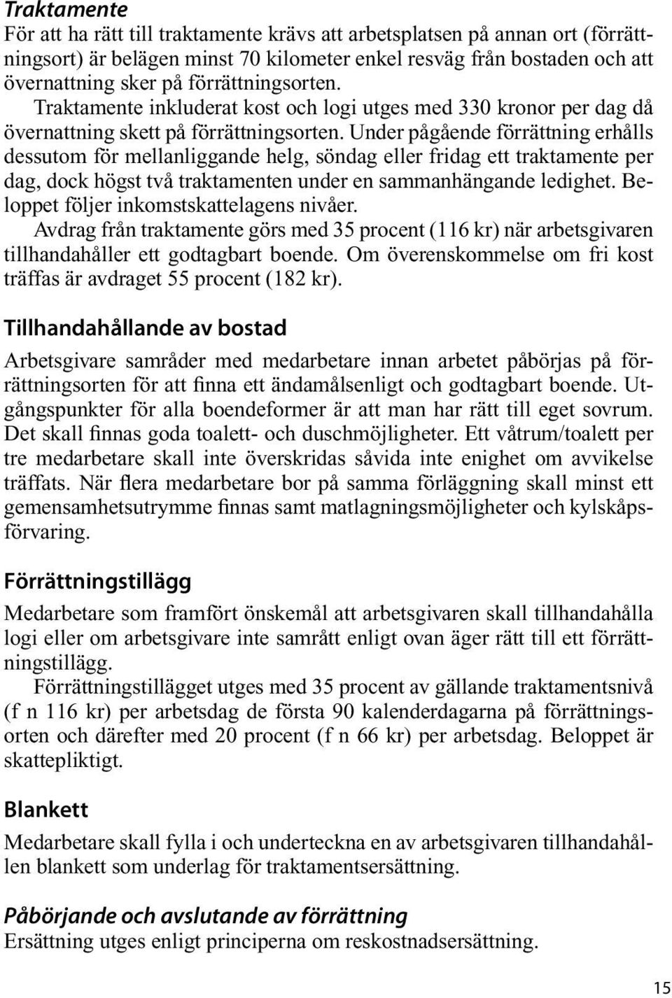 Under pågående förrättning erhålls dessutom för mellanliggande helg, söndag eller fridag ett traktamente per dag, dock högst två traktamenten under en sammanhängande ledighet.