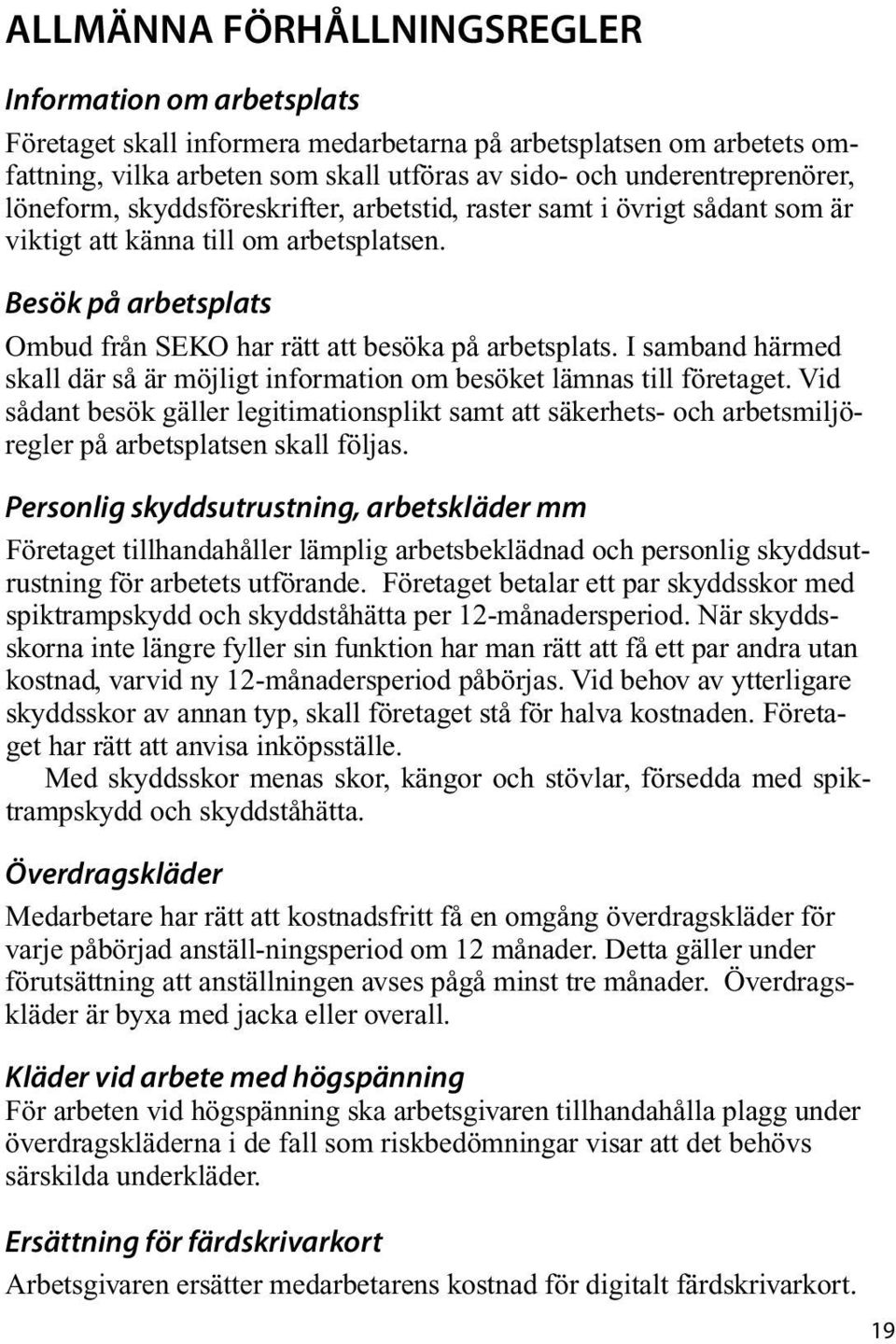 I samband härmed skall där så är möjligt information om besöket lämnas till företaget.