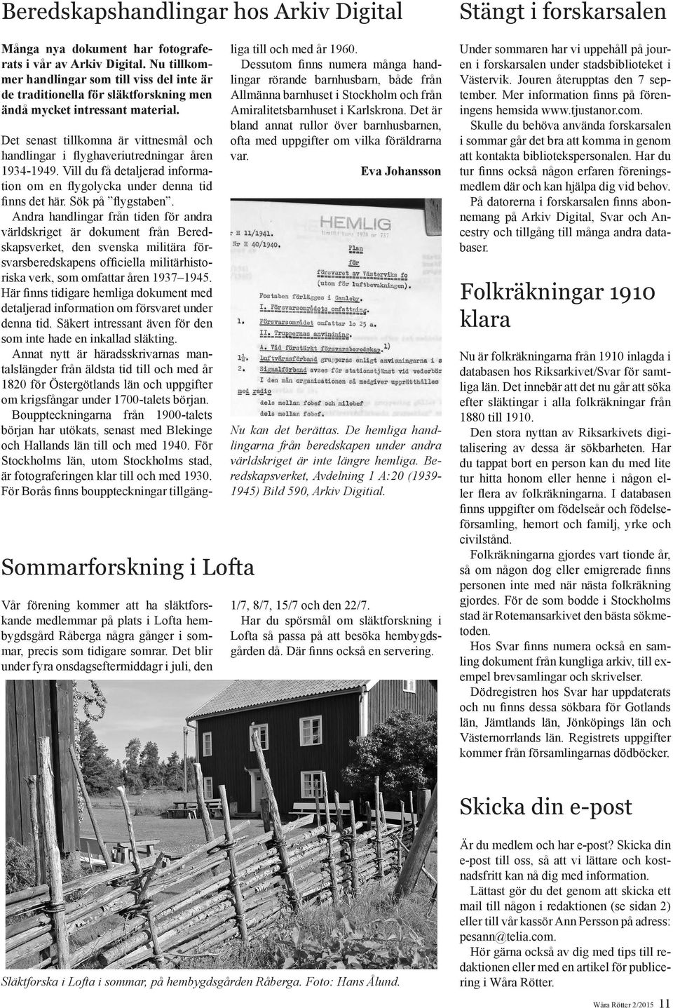 Det senast tillkomna är vittnesmål och handlingar i flyghaveriutredningar åren 1934-1949. Vill du få detaljerad information om en flygolycka under denna tid finns det här. Sök på flygstaben.