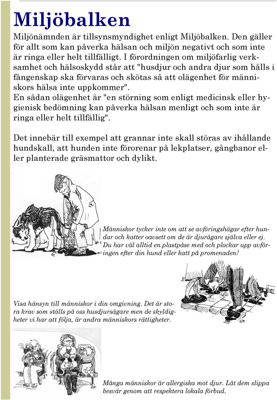 En sådan olägenhet är "en störning som enligt medicinsk eller hygienisk bedömning kan påverka hälsan menligt och som inte är ringa eller helt tillfällig".