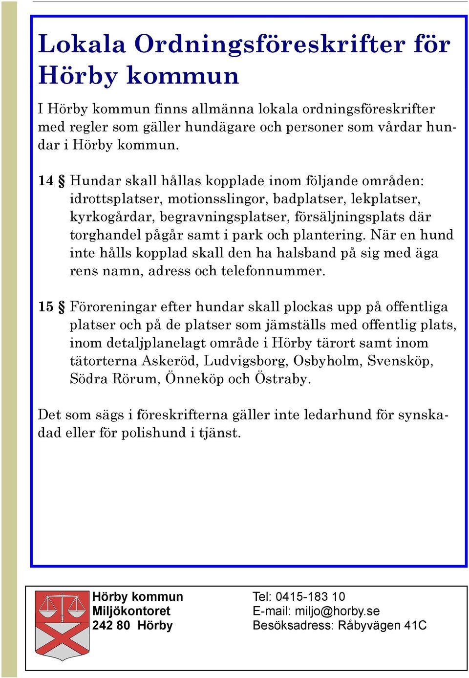 plantering. När en hund inte hålls kopplad skall den ha halsband på sig med äga rens namn, adress och telefonnummer.