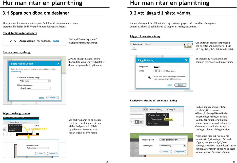 Snabb funktion för att spara Spara som en ny design Klicka på länken spara nu överst på ritningsutrymmet.