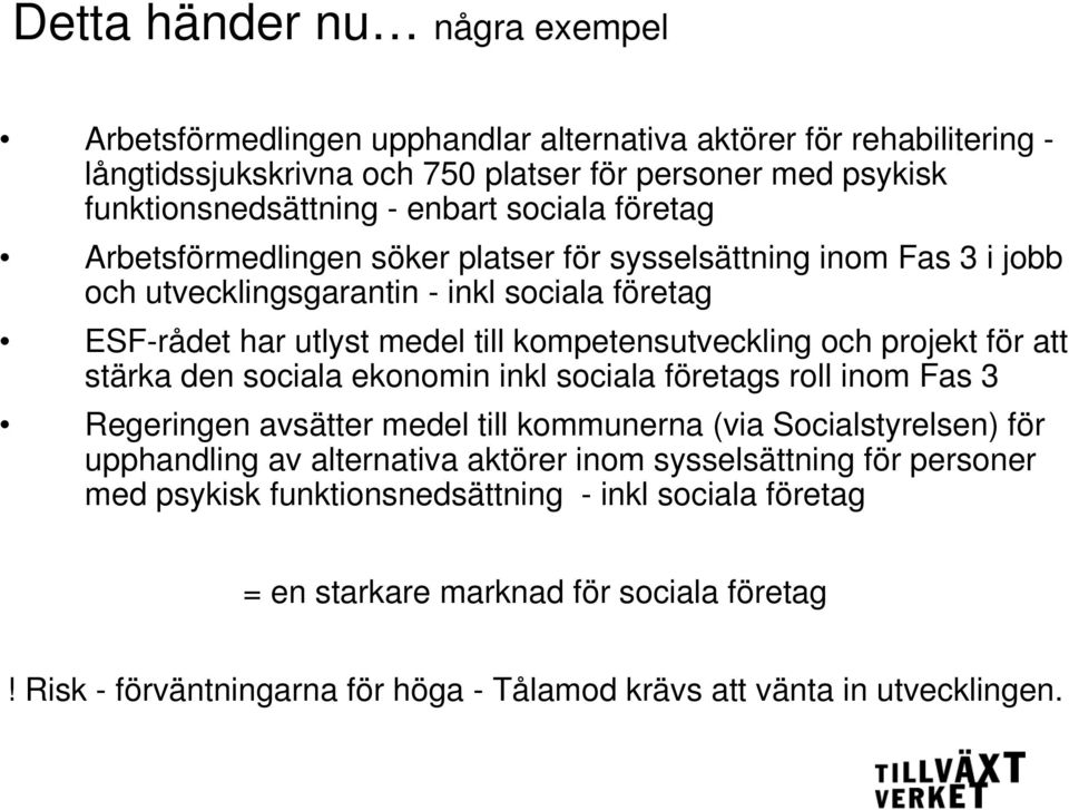 projekt för att stärka den sociala ekonomin inkl sociala företags roll inom Fas 3 Regeringen avsätter medel till kommunerna (via Socialstyrelsen) för upphandling av alternativa aktörer inom