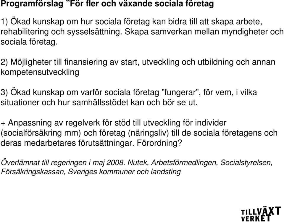 2) Möjligheter till finansiering av start, utveckling och utbildning och annan kompetensutveckling 3) Ökad kunskap om varför sociala företag fungerar, för vem, i vilka situationer och hur