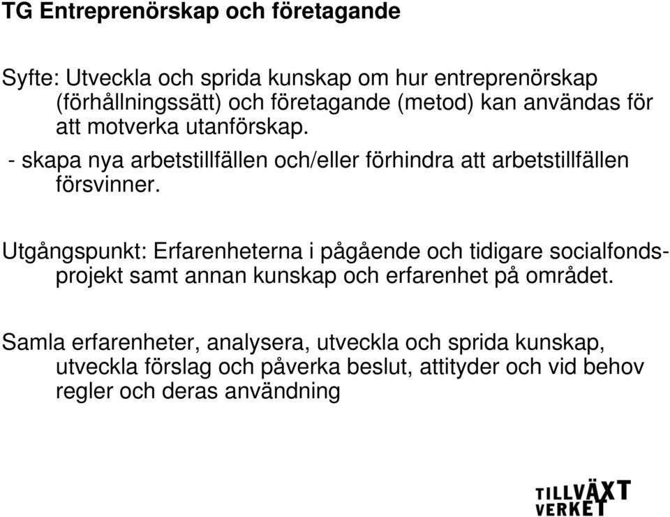 Utgångspunkt: Erfarenheterna i pågående och tidigare socialfondsprojekt samt annan kunskap och erfarenhet på området.