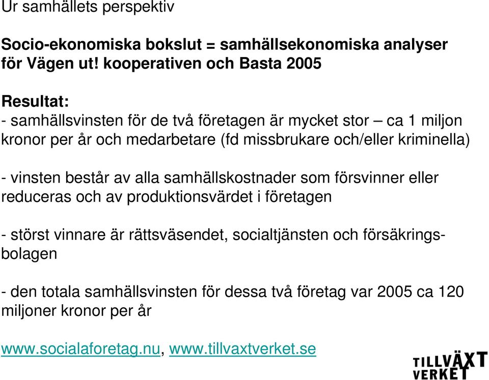 missbrukare och/eller kriminella) - vinsten består av alla samhällskostnader som försvinner eller reduceras och av produktionsvärdet i företagen