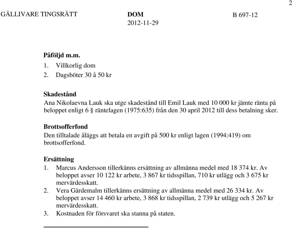 2012 till dess betalning sker. Brottsofferfond Den tilltalade åläggs att betala en avgift på 500 kr enligt lagen (1994:419) om brottsofferfond. Ersättning 1.