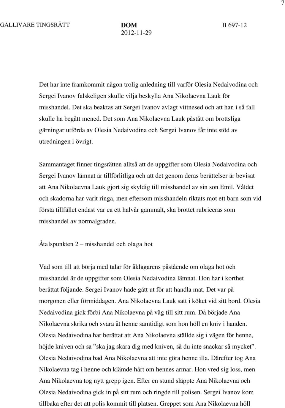 Det som Ana Nikolaevna Lauk påstått om brottsliga gärningar utförda av Olesia Nedaivodina och Sergei Ivanov får inte stöd av utredningen i övrigt.