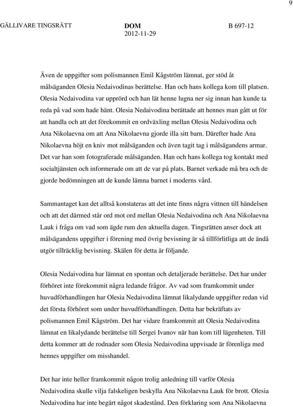 Olesia Nedaivodina berättade att hennes man gått ut för att handla och att det förekommit en ordväxling mellan Olesia Nedaivodina och Ana Nikolaevna om att Ana Nikolaevna gjorde illa sitt barn.