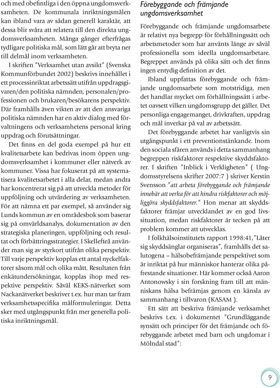 I skriften Verksamhet utan avsikt (Svenska Kommunförbundet 2002) beskrivs innehållet i ett processinriktat arbetssätt utifrån uppdragsgivaren/den politiska nämnden, personalen/professionen och