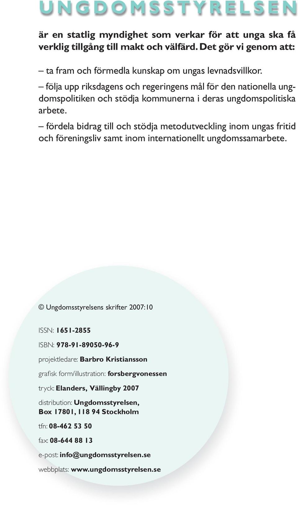 fördela bidrag till och stödja metodutveckling inom ungas fritid och föreningsliv samt inom internationellt ungdomssamarbete.